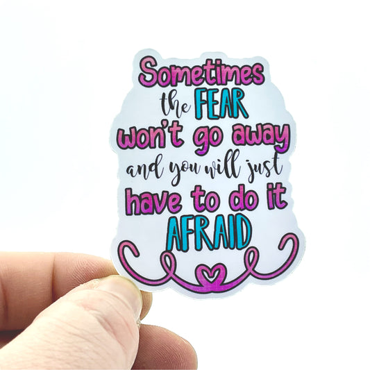 Sometimes the Fear Won’t Go Away Waterproof Sticker - Eating Disorder Recover, Body Positivity